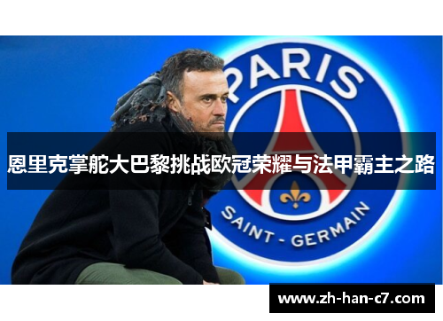 恩里克掌舵大巴黎挑战欧冠荣耀与法甲霸主之路